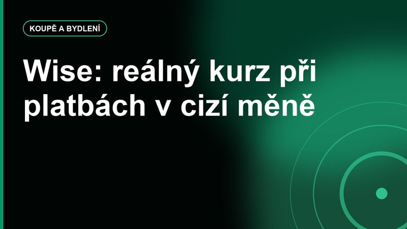 Wise: jak levně platit a posílat peníze v cizí měně kolem nemovitostí